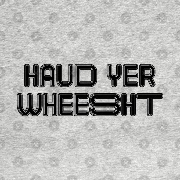 HAUD YER WHEESHT, Scots Language Phrase by MacPean